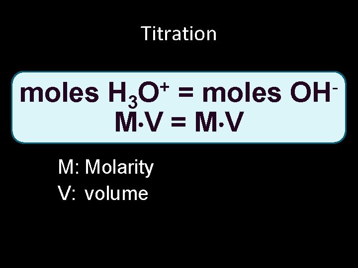 Titration + O moles H 3 = moles M V = M V M: