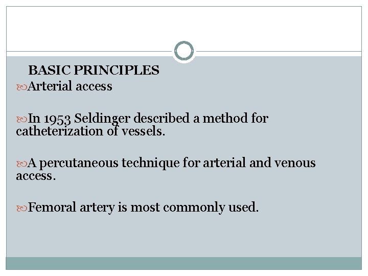 BASIC PRINCIPLES Arterial access In 1953 Seldinger described a method for catheterization of vessels.