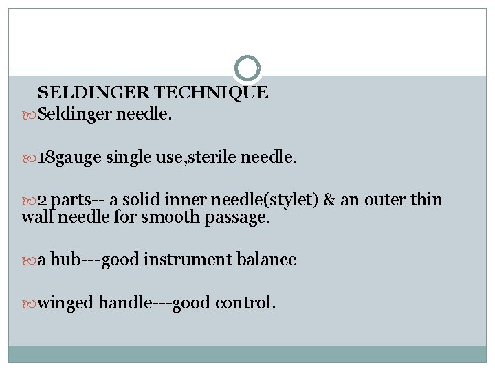 SELDINGER TECHNIQUE Seldinger needle. 18 gauge single use, sterile needle. 2 parts-- a solid