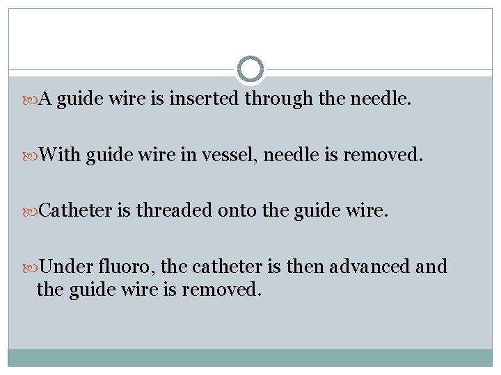  A guide wire is inserted through the needle. With guide wire in vessel,