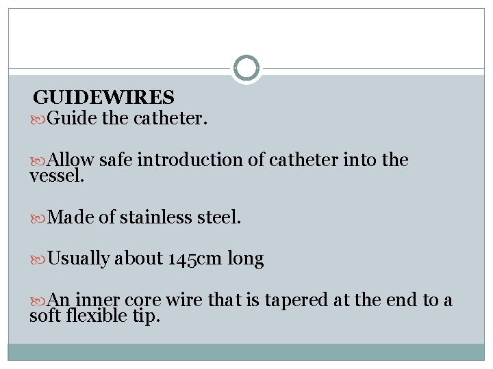 GUIDEWIRES Guide the catheter. Allow safe introduction of catheter into the vessel. Made of