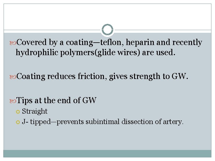  Covered by a coating—teflon, heparin and recently hydrophilic polymers(glide wires) are used. Coating