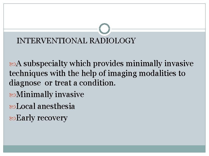 INTERVENTIONAL RADIOLOGY A subspecialty which provides minimally invasive techniques with the help of imaging