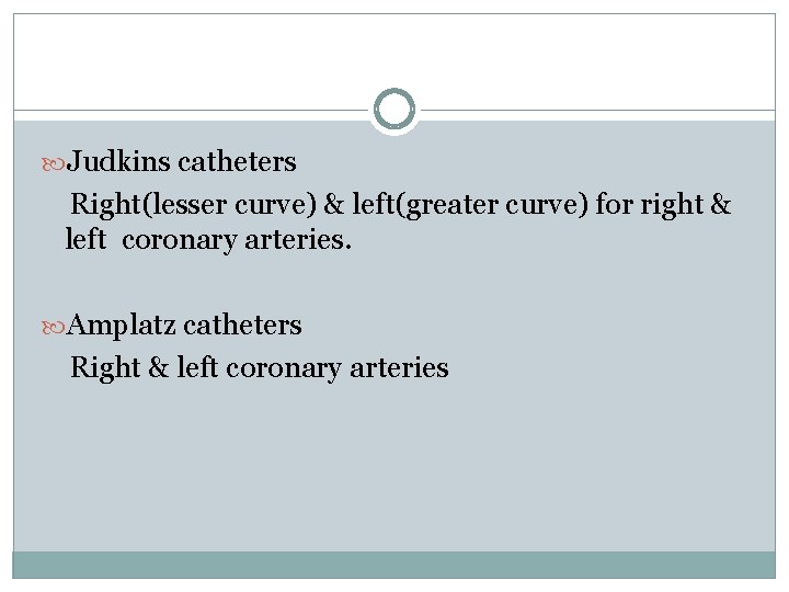  Judkins catheters Right(lesser curve) & left(greater curve) for right & left coronary arteries.