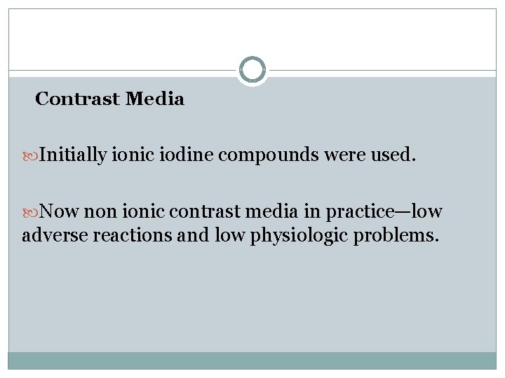Contrast Media Initially ionic iodine compounds were used. Now non ionic contrast media in