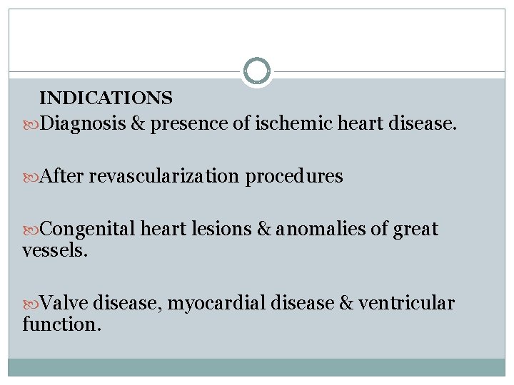 INDICATIONS Diagnosis & presence of ischemic heart disease. After revascularization procedures Congenital heart lesions