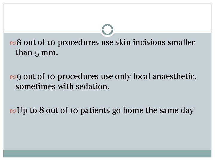  8 out of 10 procedures use skin incisions smaller than 5 mm. 9