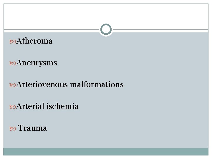  Atheroma Aneurysms Arteriovenous malformations Arterial ischemia Trauma 