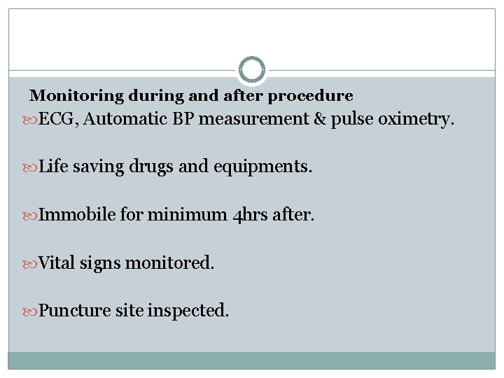 Monitoring during and after procedure ECG, Automatic BP measurement & pulse oximetry. Life saving