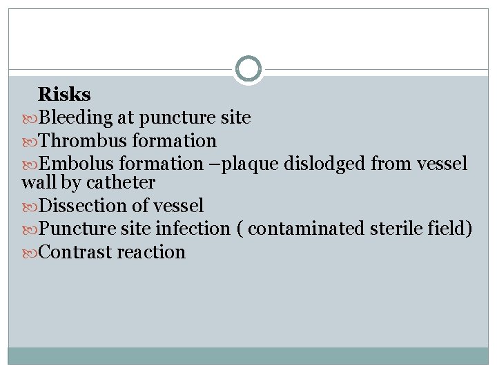 Risks Bleeding at puncture site Thrombus formation Embolus formation –plaque dislodged from vessel wall