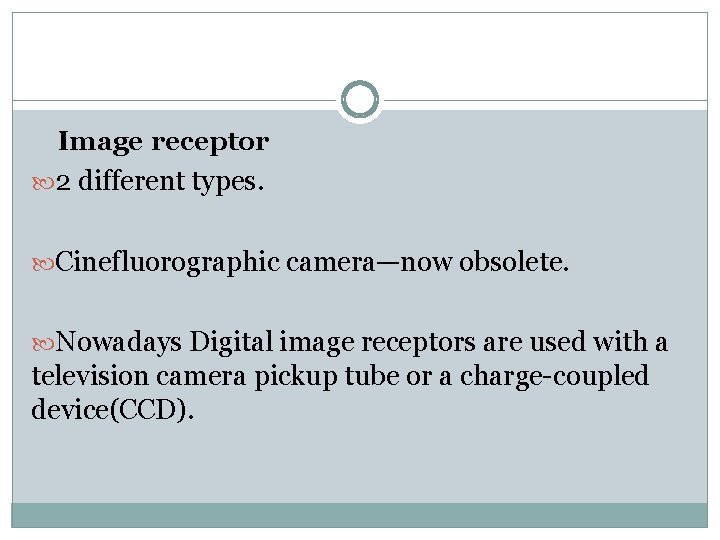 Image receptor 2 different types. Cinefluorographic camera—now obsolete. Nowadays Digital image receptors are used