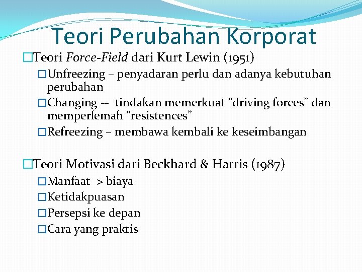 Teori Perubahan Korporat �Teori Force-Field dari Kurt Lewin (1951) �Unfreezing – penyadaran perlu dan
