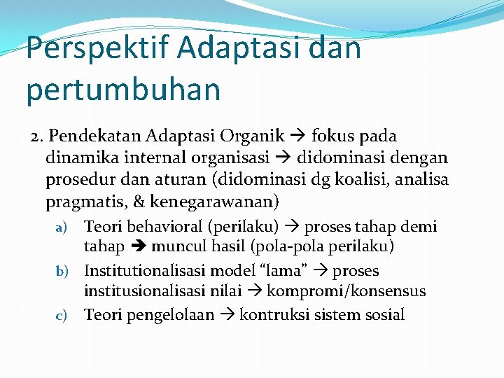 Perspektif Adaptasi dan pertumbuhan 2. Pendekatan Adaptasi Organik fokus pada dinamika internal organisasi didominasi