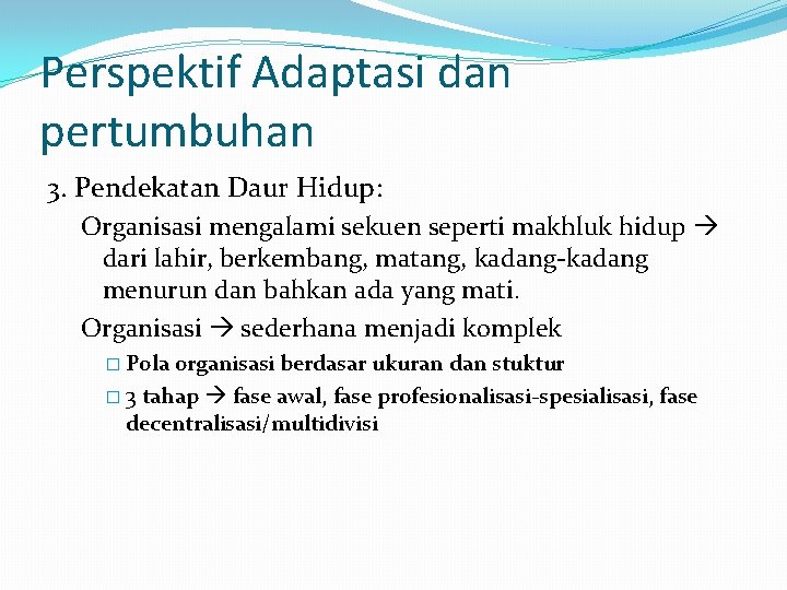 Perspektif Adaptasi dan pertumbuhan 3. Pendekatan Daur Hidup: Organisasi mengalami sekuen seperti makhluk hidup