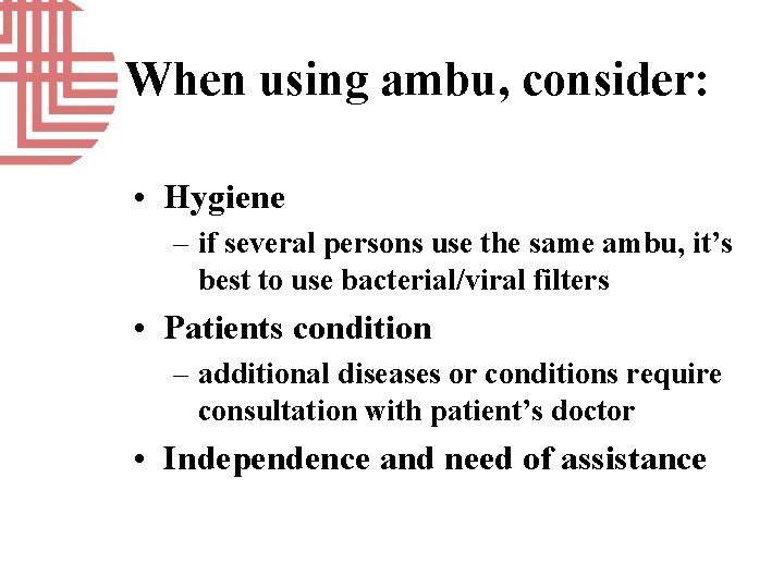 When using ambu, consider: • Hygiene – if several persons use the same ambu,