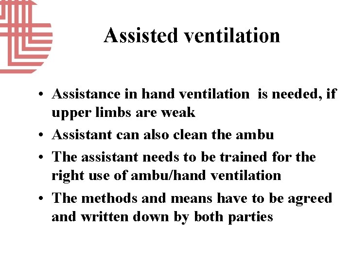 Assisted ventilation • Assistance in hand ventilation is needed, if upper limbs are weak