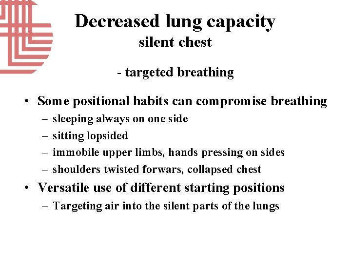 Decreased lung capacity silent chest - targeted breathing • Some positional habits can compromise