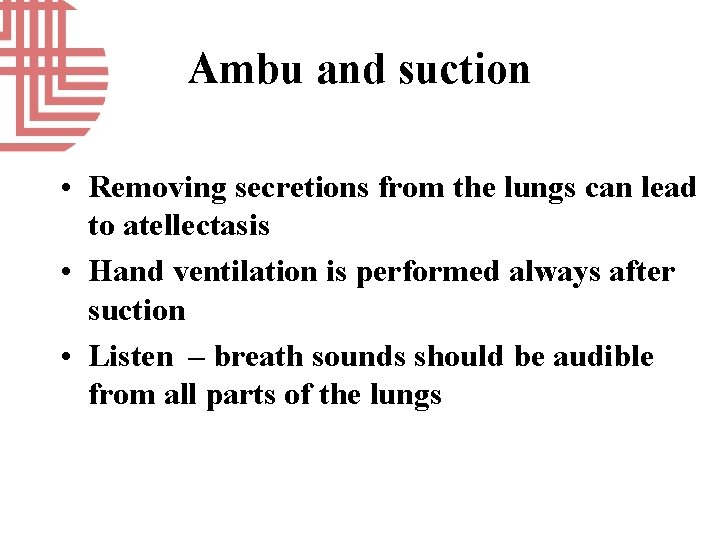 Ambu and suction • Removing secretions from the lungs can lead to atellectasis •