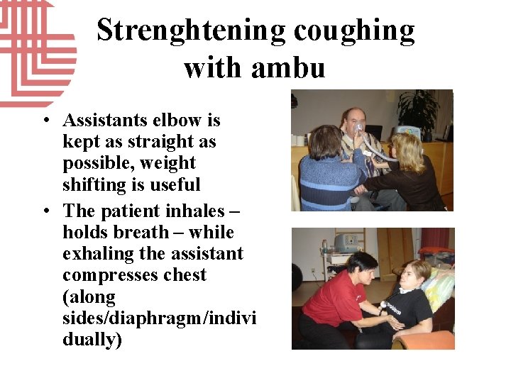 Strenghtening coughing with ambu • Assistants elbow is kept as straight as possible, weight