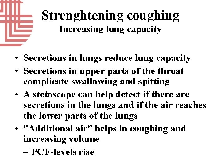 Strenghtening coughing Increasing lung capacity • Secretions in lungs reduce lung capacity • Secretions