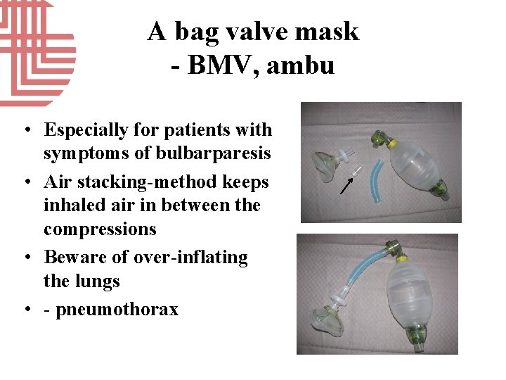 A bag valve mask - BMV, ambu • Especially for patients with symptoms of