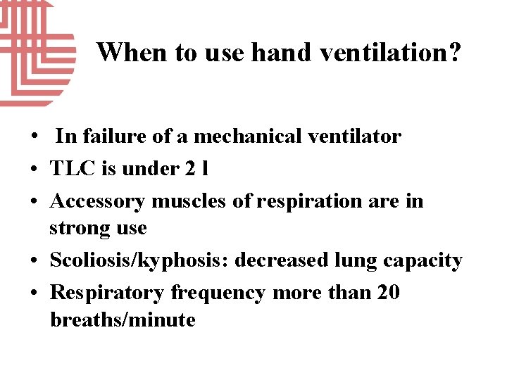 When to use hand ventilation? • In failure of a mechanical ventilator • TLC