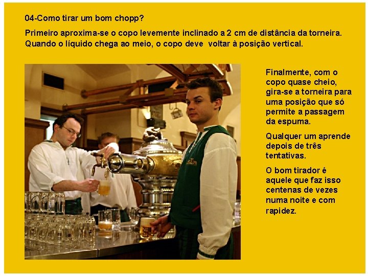 04 -Como tirar um bom chopp? Primeiro aproxima-se o copo levemente inclinado a 2