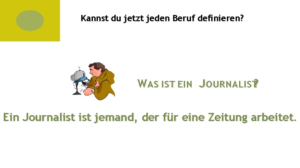 Kannst du jetzt jeden Beruf definieren? W AS IST EIN J OURNALIST? Ein Journalist