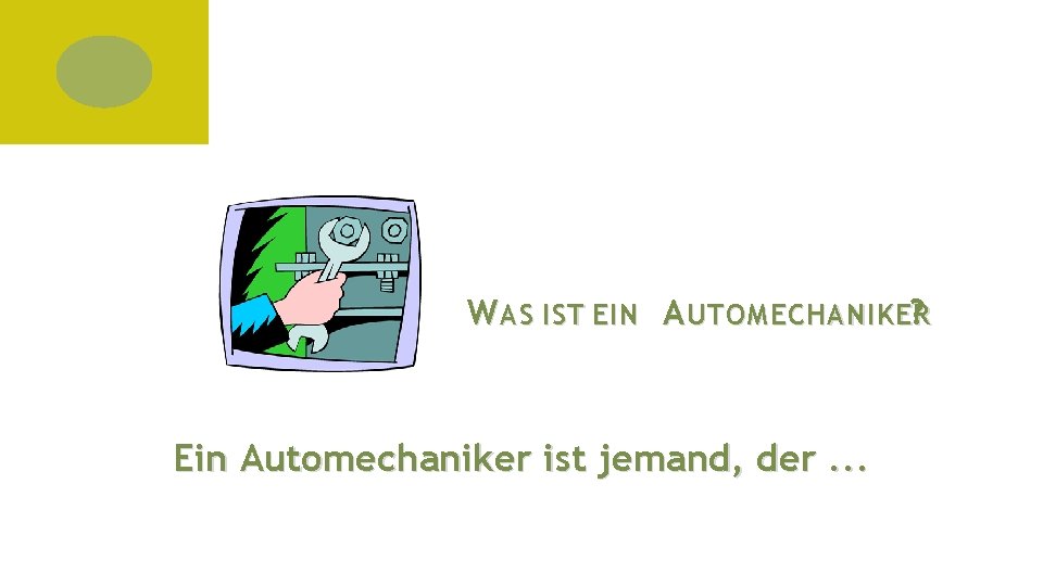 W AS IST EIN A UTOMECHANIKER ? Ein Automechaniker ist jemand, der. . .