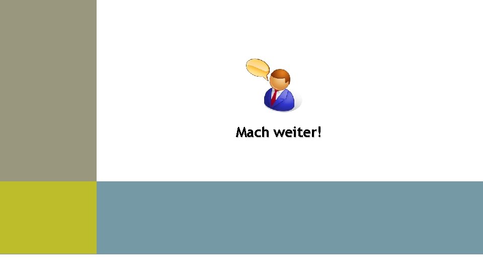 Mach weiter! 