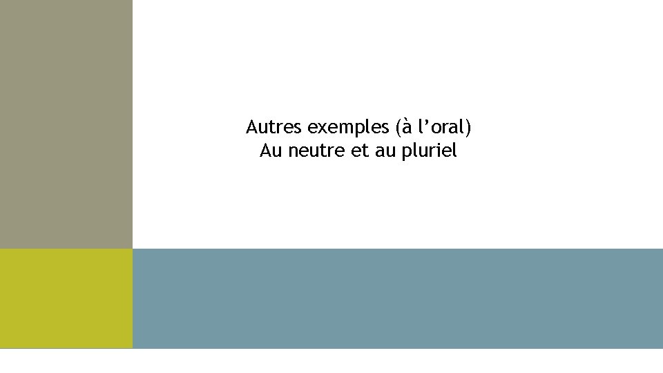 Autres exemples (à l’oral) Au neutre et au pluriel 