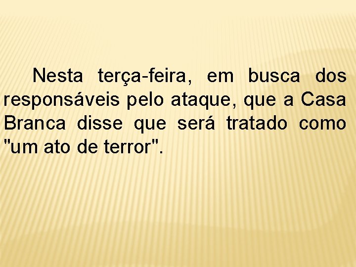  Nesta terça-feira, em busca dos responsáveis pelo ataque, que a Casa Branca disse