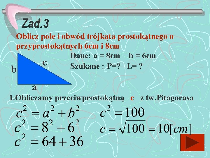 Zad. 3 Oblicz pole i obwód trójkąta prostokątnego o przyprostokątnych 6 cm i 8