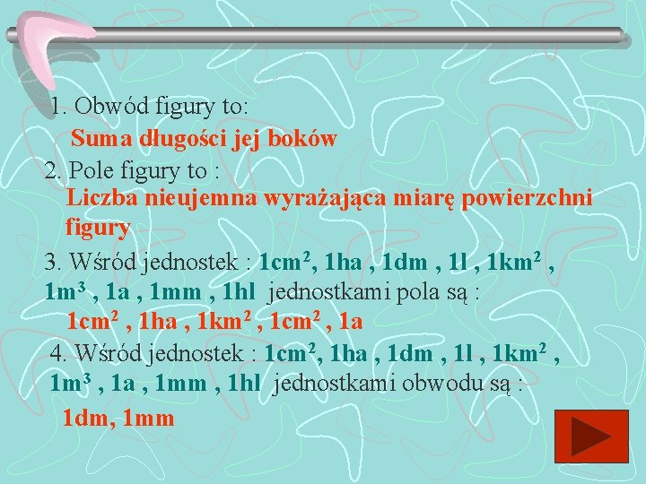 1. Obwód figury to: Suma długości jej boków 2. Pole figury to : Liczba