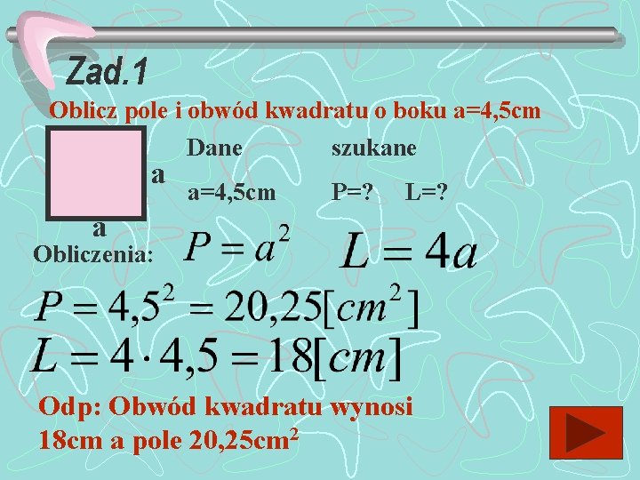 Zad. 1 Oblicz pole i obwód kwadratu o boku a=4, 5 cm a Dane