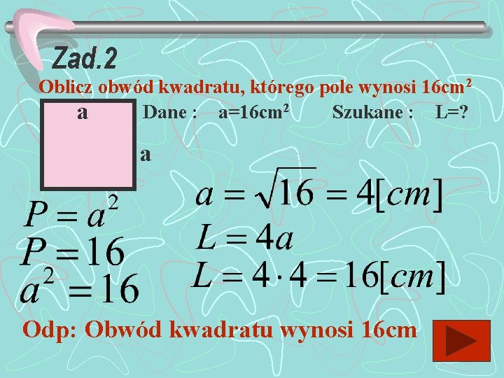 Zad. 2 Oblicz obwód kwadratu, którego pole wynosi 16 cm 2 Dane : a=16