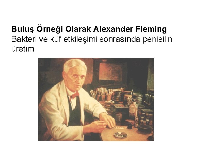 Buluş Örneği Olarak Alexander Fleming Bakteri ve küf etkileşimi sonrasında penisilin üretimi 