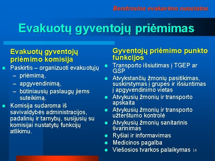 Bendrosios evakavimo nuostatos Evakuotų gyventojų priėmimas Evakuotų gyventojų priėmimo komisija Paskirtis – organizuoti evakuotųjų