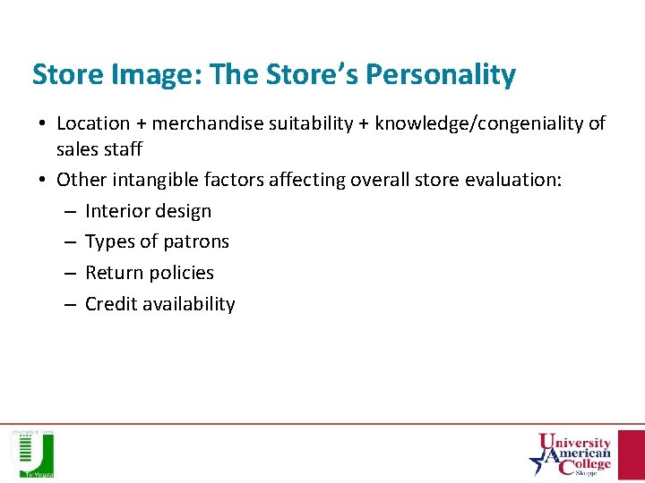 Store Image: The Store’s Personality • Location + merchandise suitability + knowledge/congeniality of sales