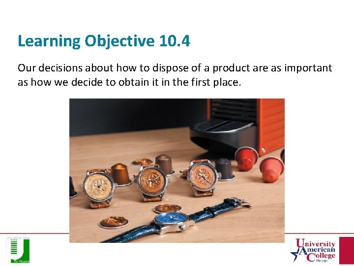 Learning Objective 10. 4 Our decisions about how to dispose of a product are