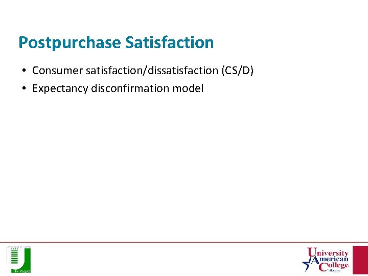 Postpurchase Satisfaction • Consumer satisfaction/dissatisfaction (CS/D) • Expectancy disconfirmation model 