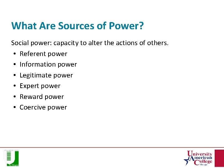 What Are Sources of Power? Social power: capacity to alter the actions of others.