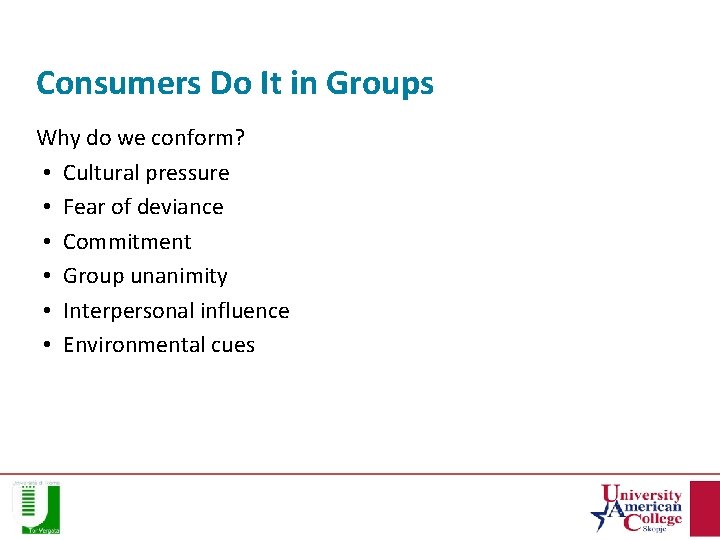Consumers Do It in Groups Why do we conform? • Cultural pressure • Fear