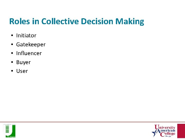 Roles in Collective Decision Making • • • Initiator Gatekeeper Influencer Buyer User 