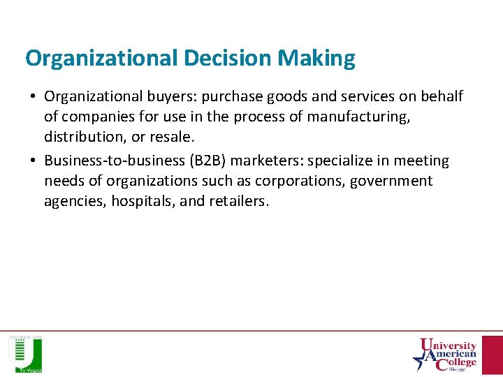 Organizational Decision Making • Organizational buyers: purchase goods and services on behalf of companies