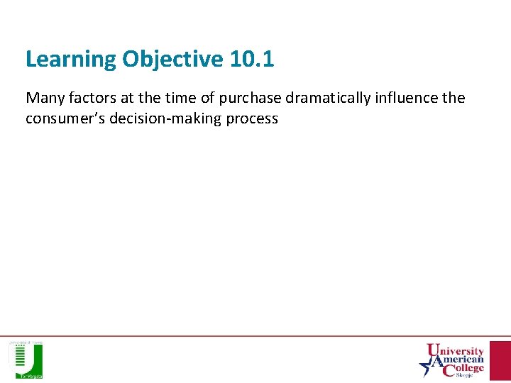 Learning Objective 10. 1 Many factors at the time of purchase dramatically influence the