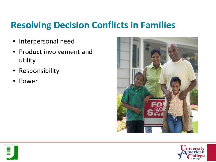 Resolving Decision Conflicts in Families • Interpersonal need • Product involvement and utility •