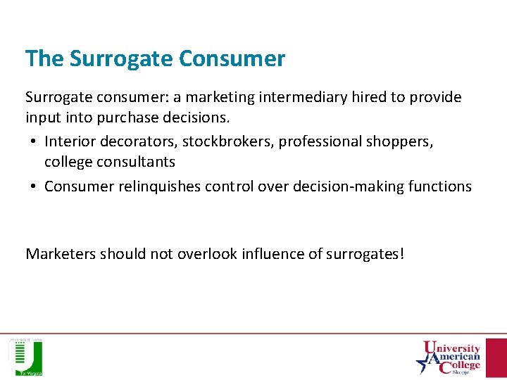The Surrogate Consumer Surrogate consumer: a marketing intermediary hired to provide input into purchase