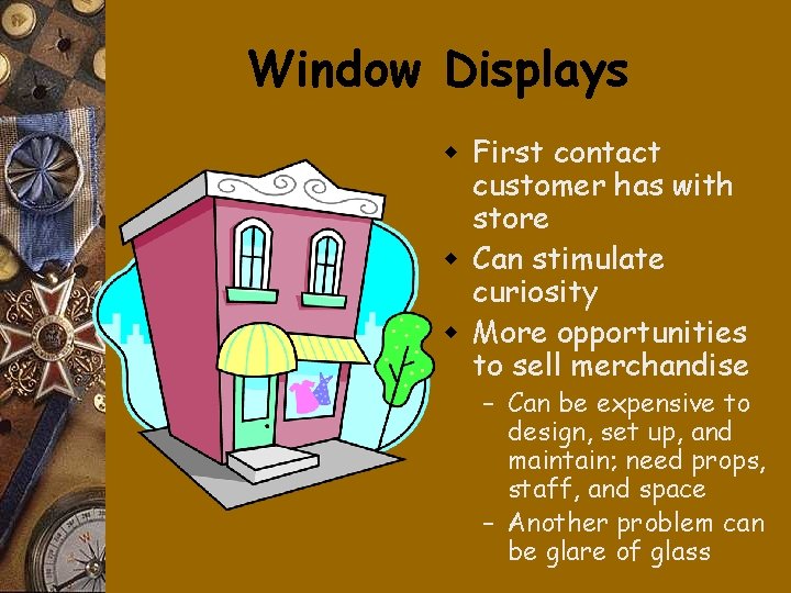Window Displays w First contact customer has with store w Can stimulate curiosity w