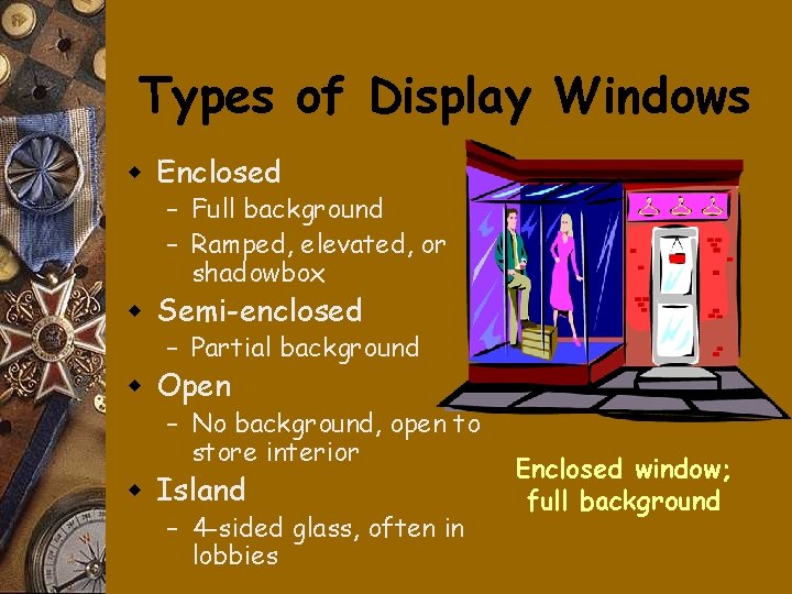 Types of Display Windows w Enclosed – Full background – Ramped, elevated, or shadowbox